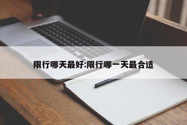 限行哪天最好:限行哪一天最合适