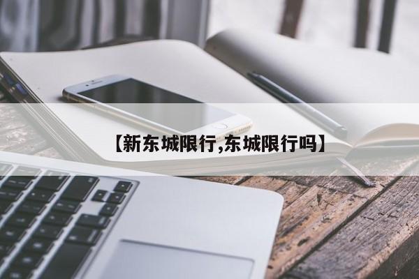 【新东城限行,东城限行吗】