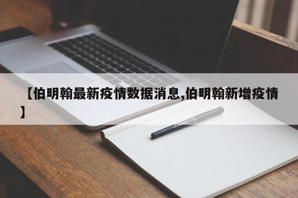 【伯明翰最新疫情数据消息,伯明翰新增疫情】