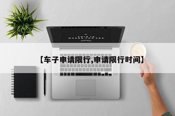 【车子申请限行,申请限行时间】