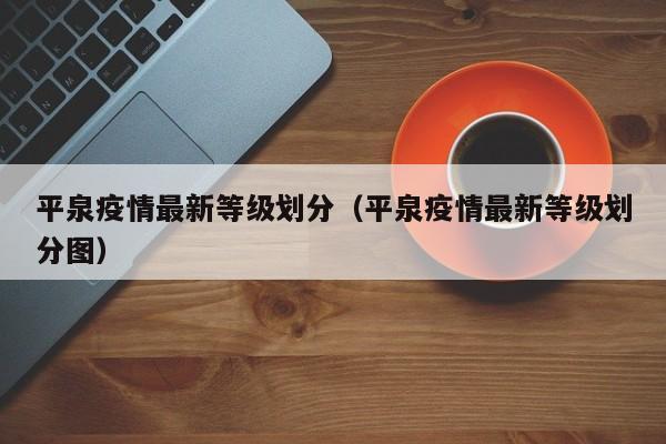 平泉疫情最新等级划分（平泉疫情最新等级划分图）