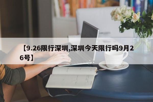 【9.26限行深圳,深圳今天限行吗9月26号】