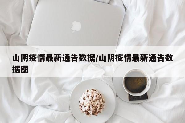 山阴疫情最新通告数据/山阴疫情最新通告数据图
