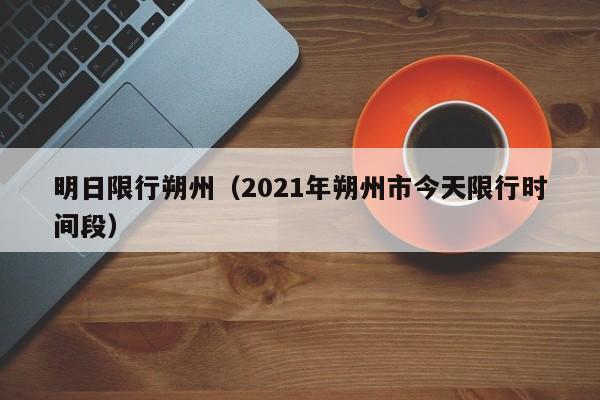 明日限行朔州（2021年朔州市今天限行时间段）