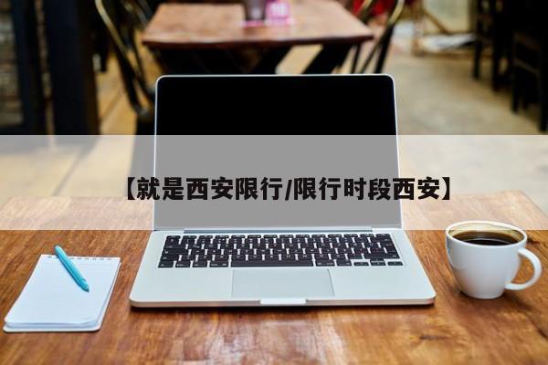 【就是西安限行/限行时段西安】