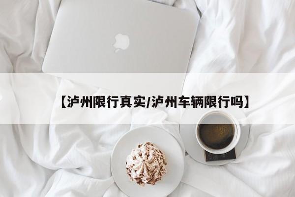 【泸州限行真实/泸州车辆限行吗】