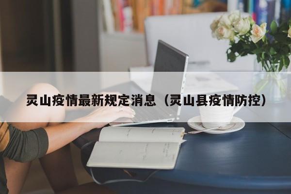灵山疫情最新规定消息（灵山县疫情防控）