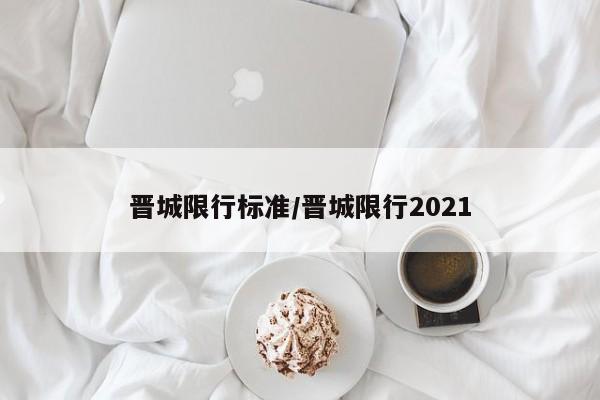 晋城限行标准/晋城限行2021