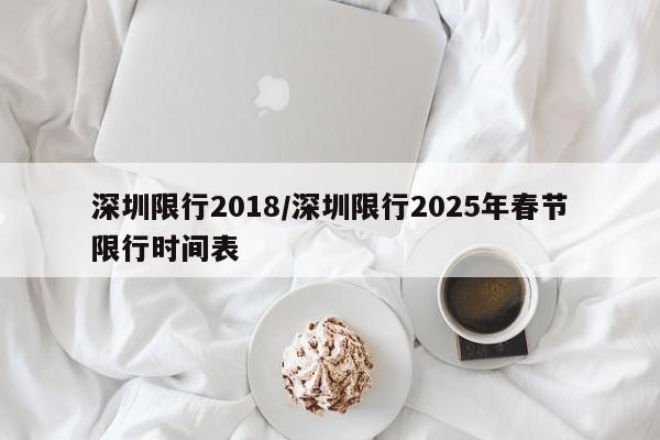 深圳限行2018/深圳限行2025年春节限行时间表