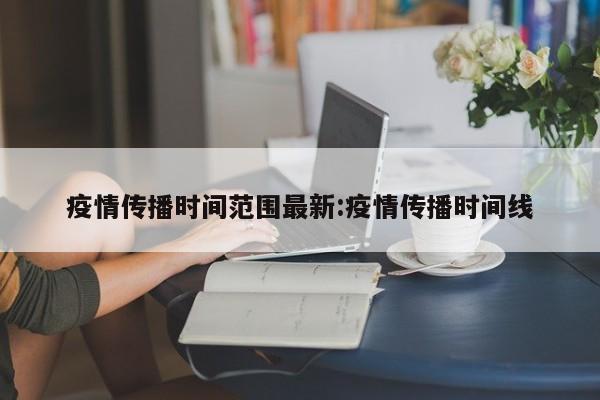 疫情传播时间范围最新:疫情传播时间线