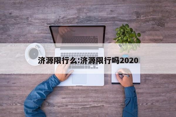 济源限行么:济源限行吗2020