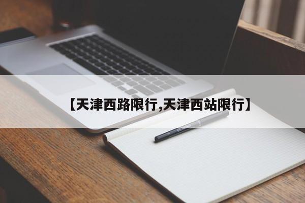 【天津西路限行,天津西站限行】