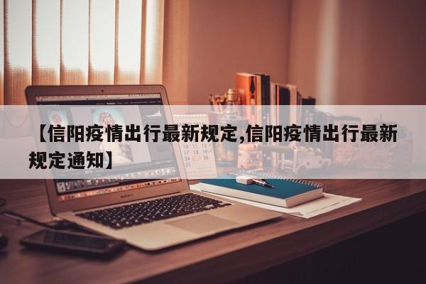 【信阳疫情出行最新规定,信阳疫情出行最新规定通知】