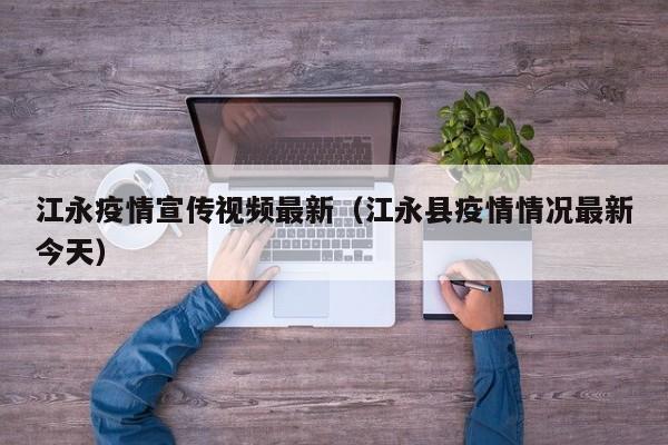 江永疫情宣传视频最新（江永县疫情情况最新今天）