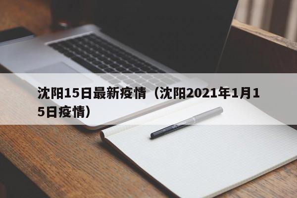 沈阳15日最新疫情（沈阳2021年1月15日疫情）
