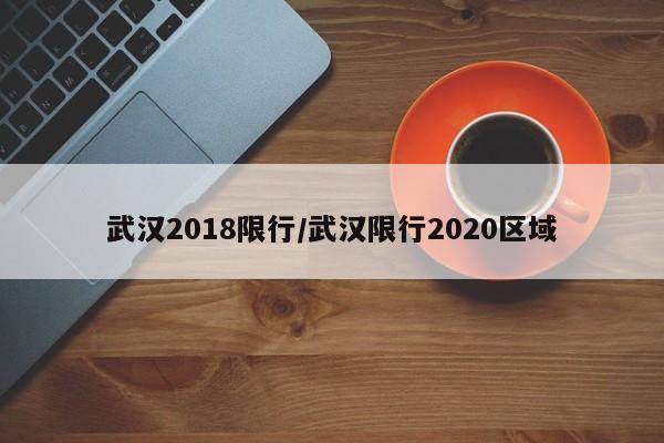 武汉2018限行/武汉限行2020区域