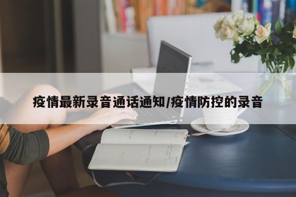 疫情最新录音通话通知/疫情防控的录音