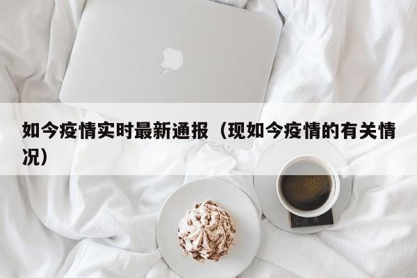 如今疫情实时最新通报（现如今疫情的有关情况）