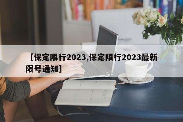 【保定限行2023,保定限行2023最新限号通知】