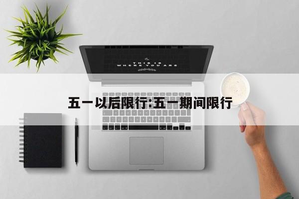 五一以后限行:五一期间限行