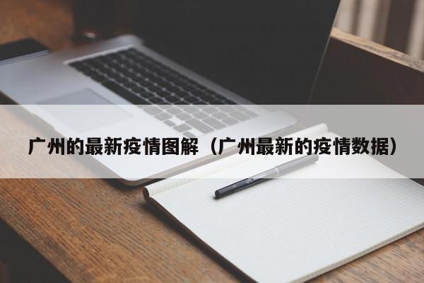 广州的最新疫情图解（广州最新的疫情数据）