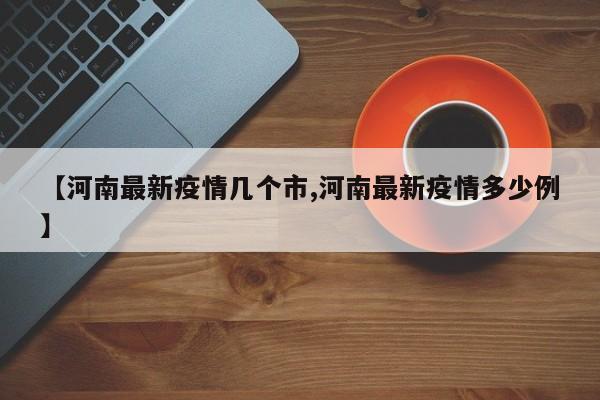 【河南最新疫情几个市,河南最新疫情多少例】