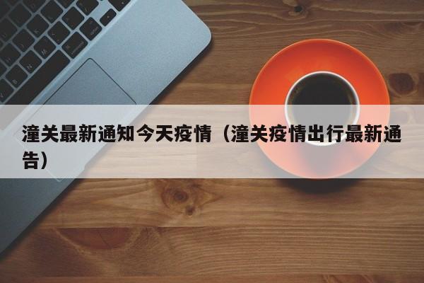 潼关最新通知今天疫情（潼关疫情出行最新通告）