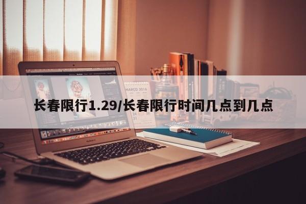 长春限行1.29/长春限行时间几点到几点