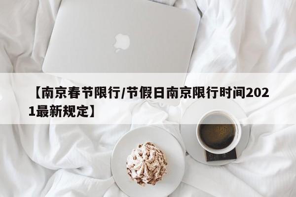 【南京春节限行/节假日南京限行时间2021最新规定】