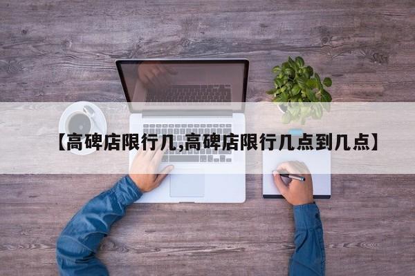【高碑店限行几,高碑店限行几点到几点】