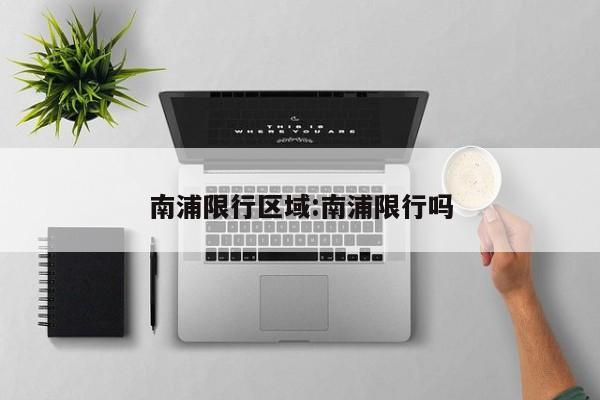 南浦限行区域:南浦限行吗