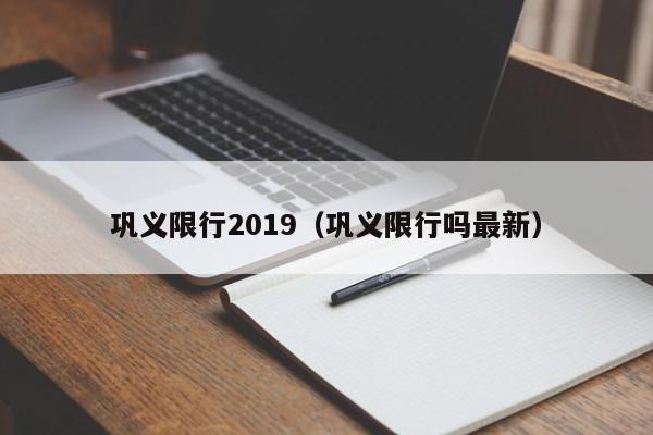 巩义限行2019（巩义限行吗最新）