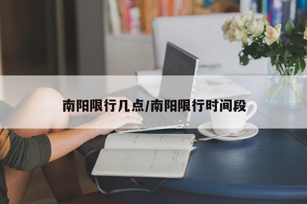 南阳限行几点/南阳限行时间段